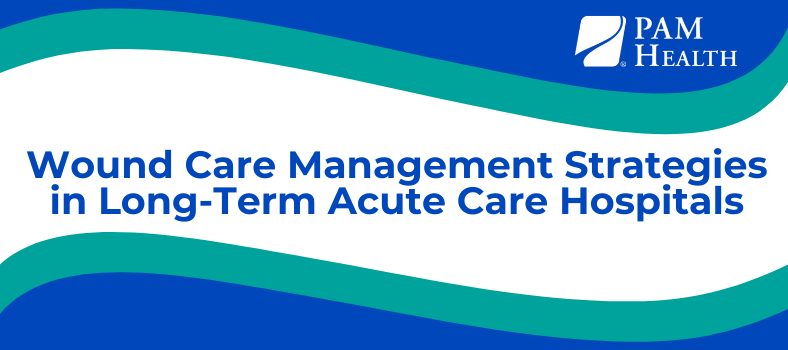 Wound Care Management Strategies in Long-Term Acute Care Hospitals